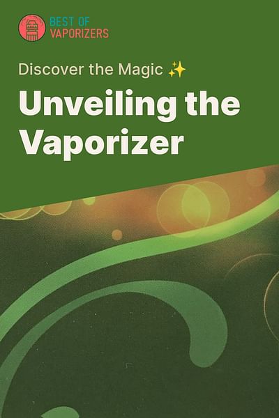 Unveiling the Vaporizer - Discover the Magic ✨