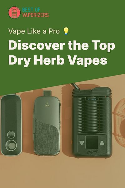 Discover the Top Dry Herb Vapes - Vape Like a Pro 💡