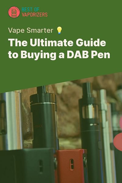 The Ultimate Guide to Buying a DAB Pen - Vape Smarter 💡